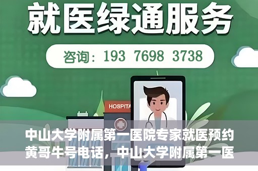 中山大学附属第一医院专家就医预约黄哥牛号电话，中山大学附属第一医院专家黄哥牛号预约电话，快速预约就医新通道揭秘