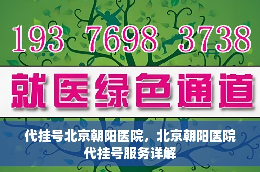 代挂号北京朝阳医院，北京朝阳医院代挂号服务详解