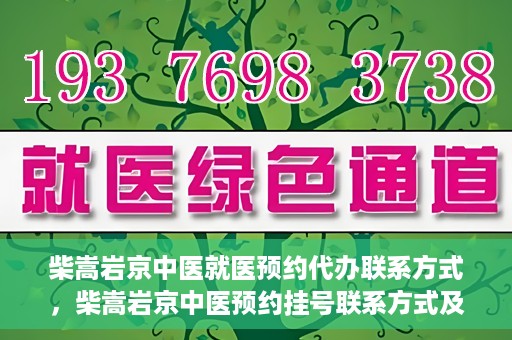 柴嵩岩京中医就医预约代办联系方式，柴嵩岩京中医预约挂号联系方式及代办服务指南