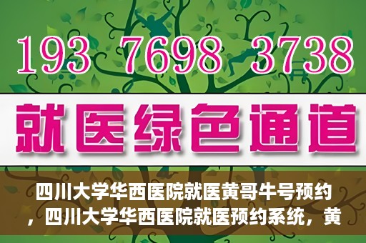 四川大学华西医院就医黄哥牛号预约，四川大学华西医院就医预约系统，黄哥牛号预约服务启动