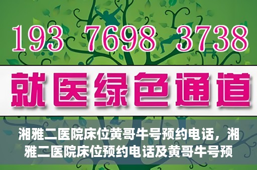 湘雅二医院床位黄哥牛号预约电话，湘雅二医院床位预约电话及黄哥牛号预约攻略