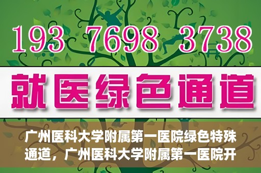 广州医科大学附属第一医院绿色特殊通道，广州医科大学附属第一医院开通绿色特殊通道为患者保驾护航