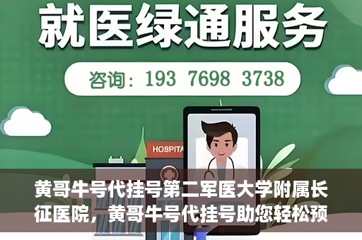 黄哥牛号代挂号第二军医大学附属长征医院，黄哥牛号代挂号助您轻松预约第二军医大学附属长征医院专家号