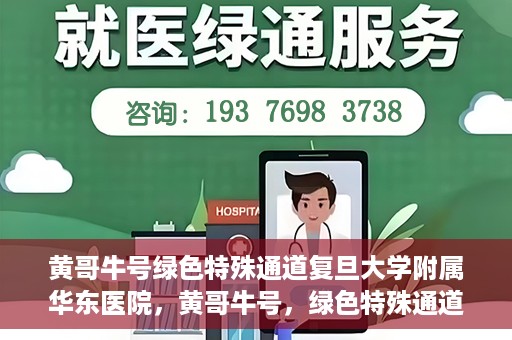 黄哥牛号绿色特殊通道复旦大学附属华东医院，黄哥牛号，绿色特殊通道揭秘，华东医院新篇章开启