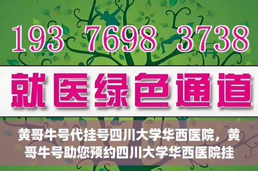 黄哥牛号代挂号四川大学华西医院，黄哥牛号助您预约四川大学华西医院挂号服务