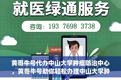 黄哥牛号代办中山大学肿瘤防治中心，黄哥牛号助你轻松办理中山大学肿瘤防治中心业务手续