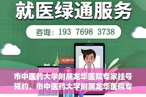 市中医药大学附属龙华医院专家挂号预约，市中医药大学附属龙华医院专家挂号预约攻略解析