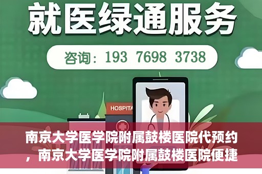 南京大学医学院附属鼓楼医院代预约，南京大学医学院附属鼓楼医院便捷代预约服务