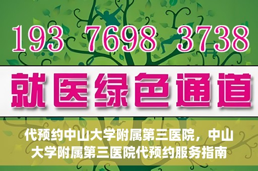 代预约中山大学附属第三医院，中山大学附属第三医院代预约服务指南