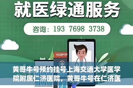 黄哥牛号预约挂号上海交通大学医学院附属仁济医院，黄哥牛号在仁济医院开通预约挂号服务
