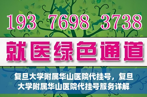 复旦大学附属华山医院代挂号，复旦大学附属华山医院代挂号服务详解