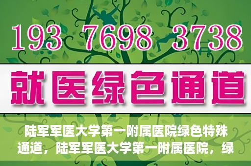陆军军医大学第一附属医院绿色特殊通道，陆军军医大学第一附属医院，绿色特殊通道开启生命之门