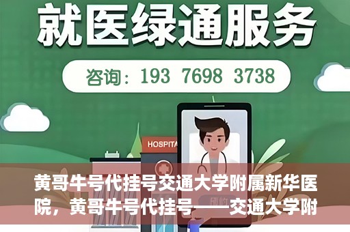黄哥牛号代挂号交通大学附属新华医院，黄哥牛号代挂号——交通大学附属新华医院的健康护航之路