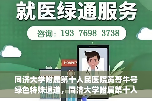 同济大学附属第十人民医院黄哥牛号绿色特殊通道，同济大学附属第十人民医院黄哥牛号，绿色特殊通道开启健康之门