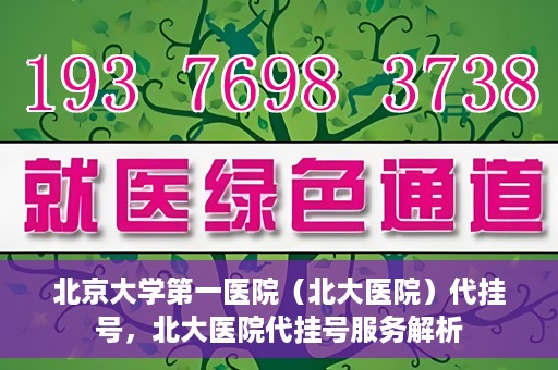 北京大学第一医院（北大医院）代挂号，北大医院代挂号服务解析