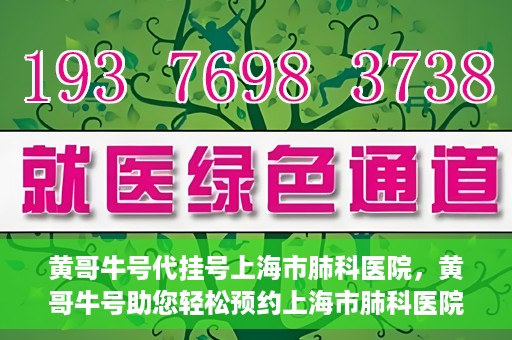 黄哥牛号代挂号上海市肺科医院，黄哥牛号助您轻松预约上海市肺科医院挂号服务