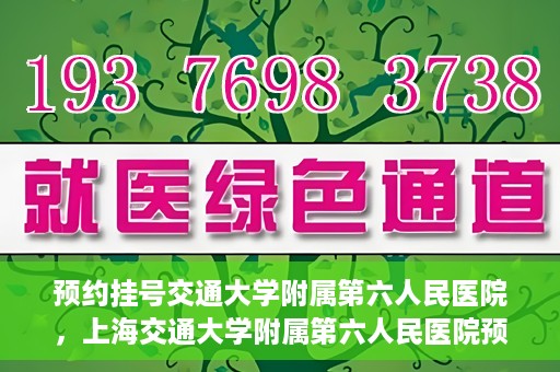 预约挂号交通大学附属第六人民医院，上海交通大学附属第六人民医院预约挂号攻略