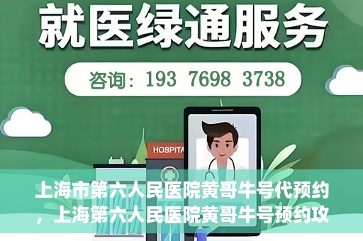 上海市第六人民医院黄哥牛号代预约，上海第六人民医院黄哥牛号预约攻略，轻松解决挂号难题