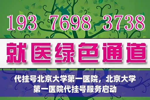 代挂号北京大学第一医院，北京大学第一医院代挂号服务启动