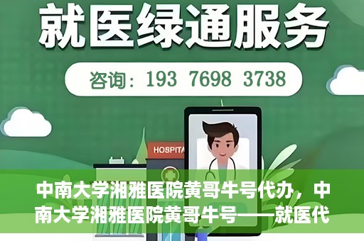 中南大学湘雅医院黄哥牛号代办，中南大学湘雅医院黄哥牛号——就医代办服务详解