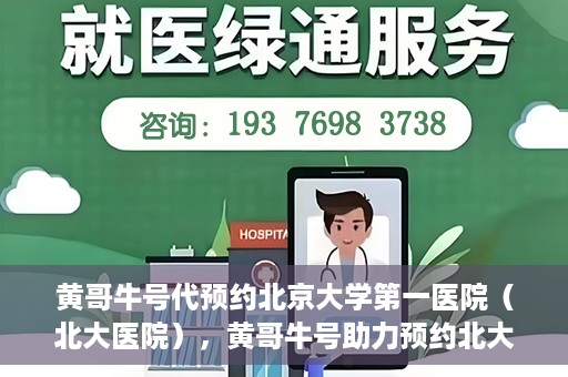 黄哥牛号代预约北京大学第一医院（北大医院），黄哥牛号助力预约北大医院——北京大学第一医院权威预约服务开启