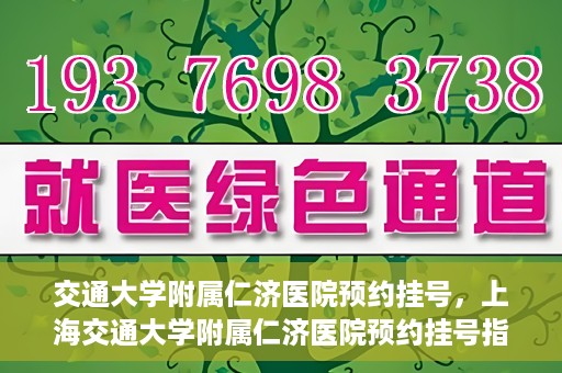 交通大学附属仁济医院预约挂号，上海交通大学附属仁济医院预约挂号指南