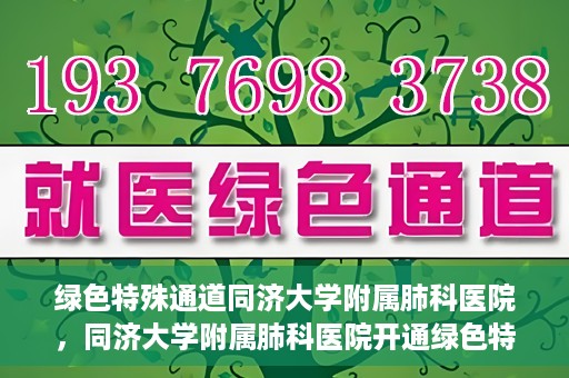 绿色特殊通道同济大学附属肺科医院，同济大学附属肺科医院开通绿色特殊通道，助力健康中国行动