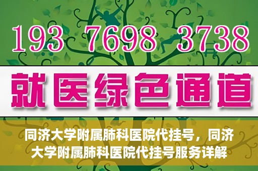同济大学附属肺科医院代挂号，同济大学附属肺科医院代挂号服务详解
