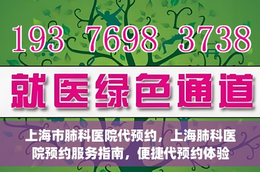 上海市肺科医院代预约，上海肺科医院预约服务指南，便捷代预约体验