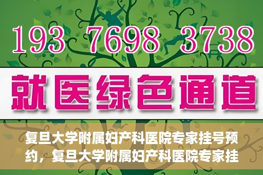 复旦大学附属妇产科医院专家挂号预约，复旦大学附属妇产科医院专家挂号预约攻略解析