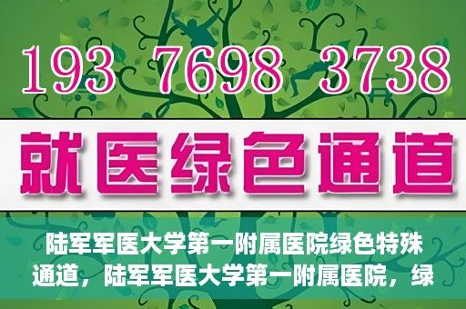 陆军军医大学第一附属医院绿色特殊通道，陆军军医大学第一附属医院，绿色特殊通道开启生命之门