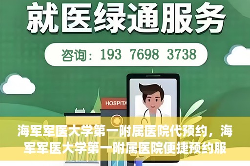 海军军医大学第一附属医院代预约，海军军医大学第一附属医院便捷预约服务启动
