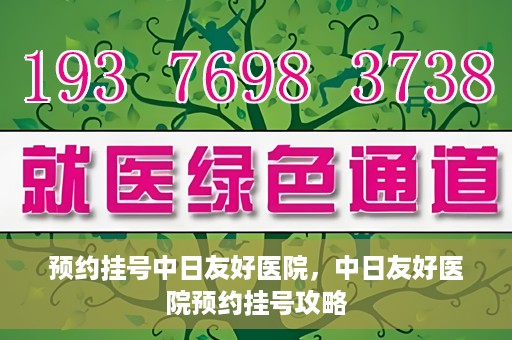 预约挂号中日友好医院，中日友好医院预约挂号攻略