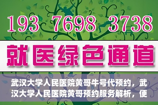 武汉大学人民医院黄哥牛号代预约，武汉大学人民医院黄哥预约服务解析，便捷医疗，牛号代预约新体验