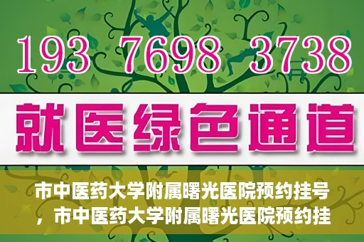 市中医药大学附属曙光医院预约挂号，市中医药大学附属曙光医院预约挂号攻略，轻松挂号，健康无忧！