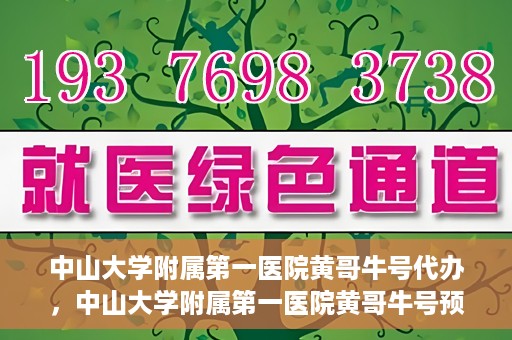 中山大学附属第一医院黄哥牛号代办，中山大学附属第一医院黄哥牛号预约挂号代办攻略