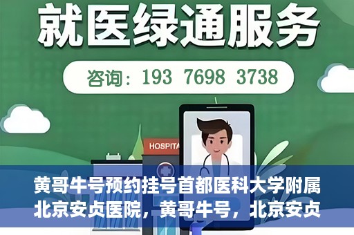 黄哥牛号预约挂号首都医科大学附属北京安贞医院，黄哥牛号，北京安贞医院预约挂号攻略