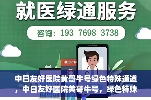 中日友好医院黄哥牛号绿色特殊通道，中日友好医院黄哥牛号，绿色特殊通道开启健康之门