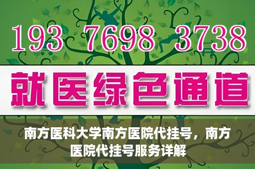 南方医科大学南方医院代挂号，南方医院代挂号服务详解