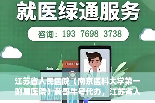 江苏省人民医院（南京医科大学第一附属医院）黄哥牛号代办，江苏省人民医院（南京医科大学第一附属医院）黄哥牛号业务代办攻略