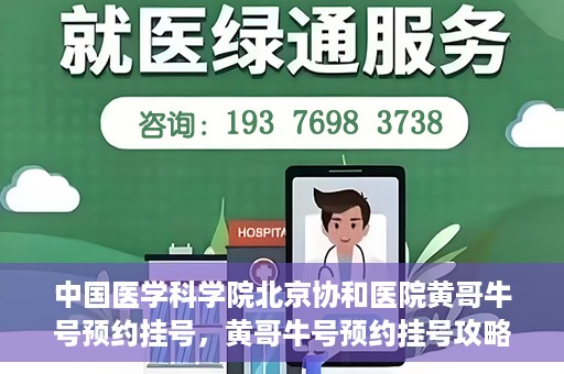 中国医学科学院北京协和医院黄哥牛号预约挂号，黄哥牛号预约挂号攻略，中国医学科学院北京协和医院就医指南