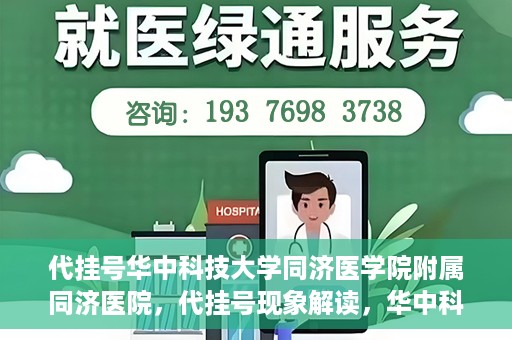 代挂号华中科技大学同济医学院附属同济医院，代挂号现象解读，华中科技大学同济医学院附属同济医院的医疗管理与挑战