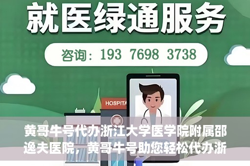 黄哥牛号代办浙江大学医学院附属邵逸夫医院，黄哥牛号助您轻松代办浙江大学医学院附属邵逸夫医院事务