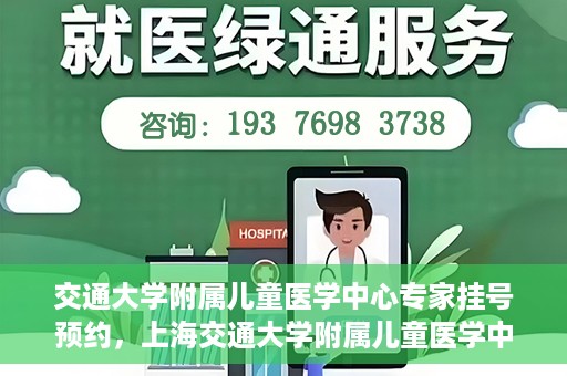 交通大学附属儿童医学中心专家挂号预约，上海交通大学附属儿童医学中心专家挂号预约指南