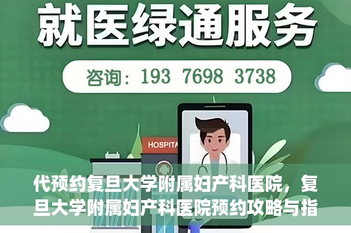 代预约复旦大学附属妇产科医院，复旦大学附属妇产科医院预约攻略与指南