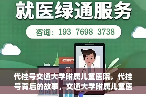 代挂号交通大学附属儿童医院，代挂号背后的故事，交通大学附属儿童医院就医新体验