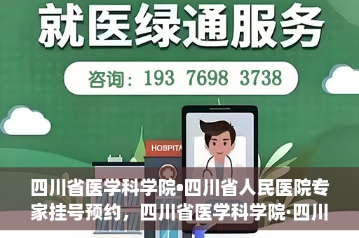 四川省医学科学院•四川省人民医院专家挂号预约，四川省医学科学院·四川省人民医院专家挂号预约攻略解析
