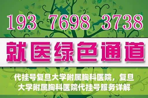 代挂号复旦大学附属胸科医院，复旦大学附属胸科医院代挂号服务详解