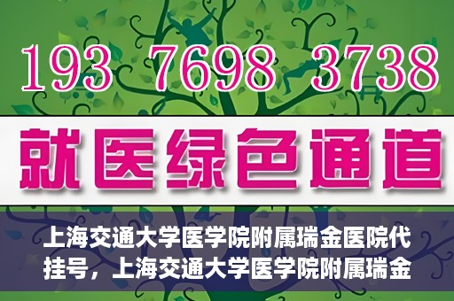 上海交通大学医学院附属瑞金医院代挂号，上海交通大学医学院附属瑞金医院代挂号服务详解