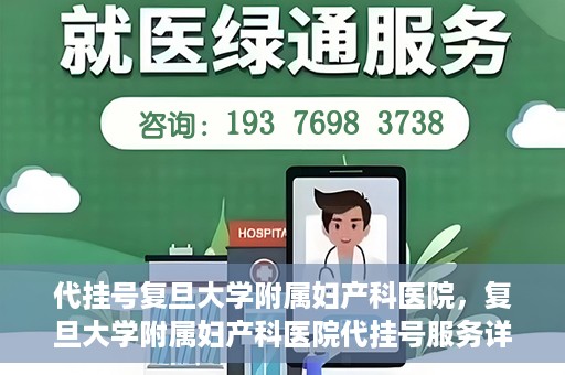 代挂号复旦大学附属妇产科医院，复旦大学附属妇产科医院代挂号服务详解